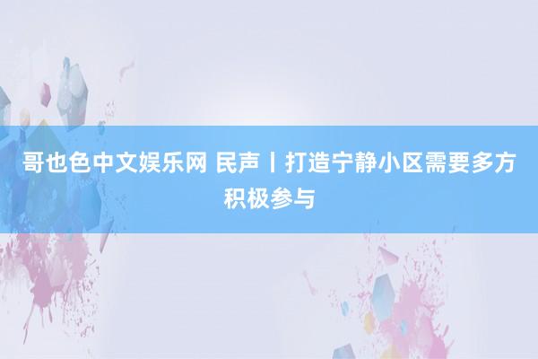 哥也色中文娱乐网 民声丨打造宁静小区需要多方积极参与