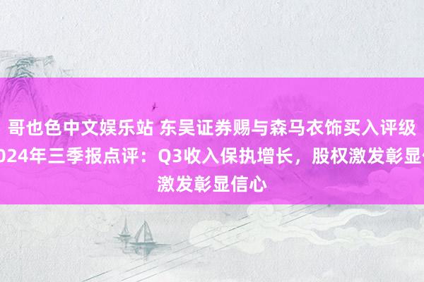 哥也色中文娱乐站 东吴证券赐与森马衣饰买入评级，2024年三季报点评：Q3收入保执增长，股权激发彰显信心