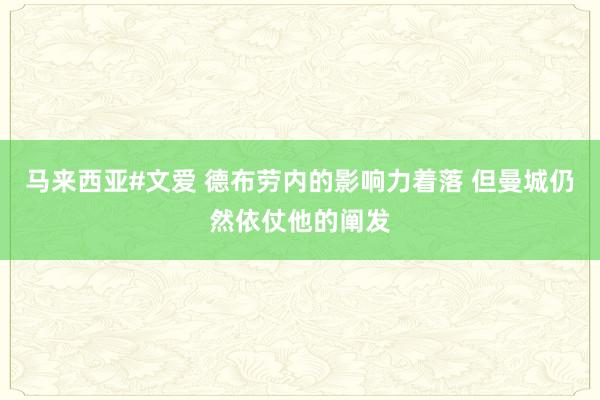 马来西亚#文爱 德布劳内的影响力着落 但曼城仍然依仗他的阐发