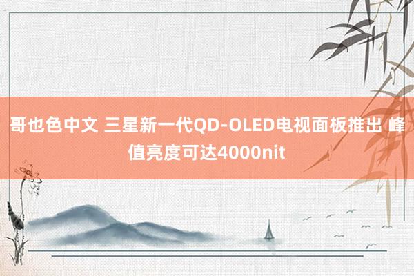 哥也色中文 三星新一代QD-OLED电视面板推出 峰值亮度可达4000nit